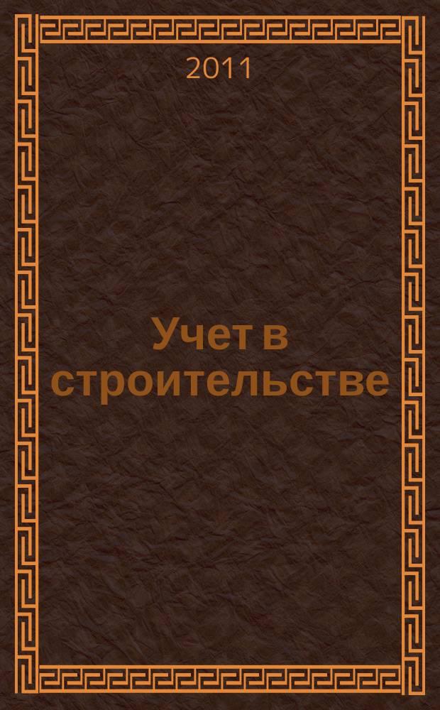 Учет в строительстве : Отрасл. прил. к журн. "Главбух". 2011, № 2