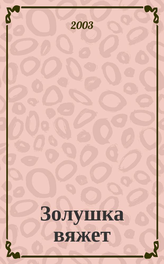 Золушка вяжет : Спец. вып. 2003, апр. (105)