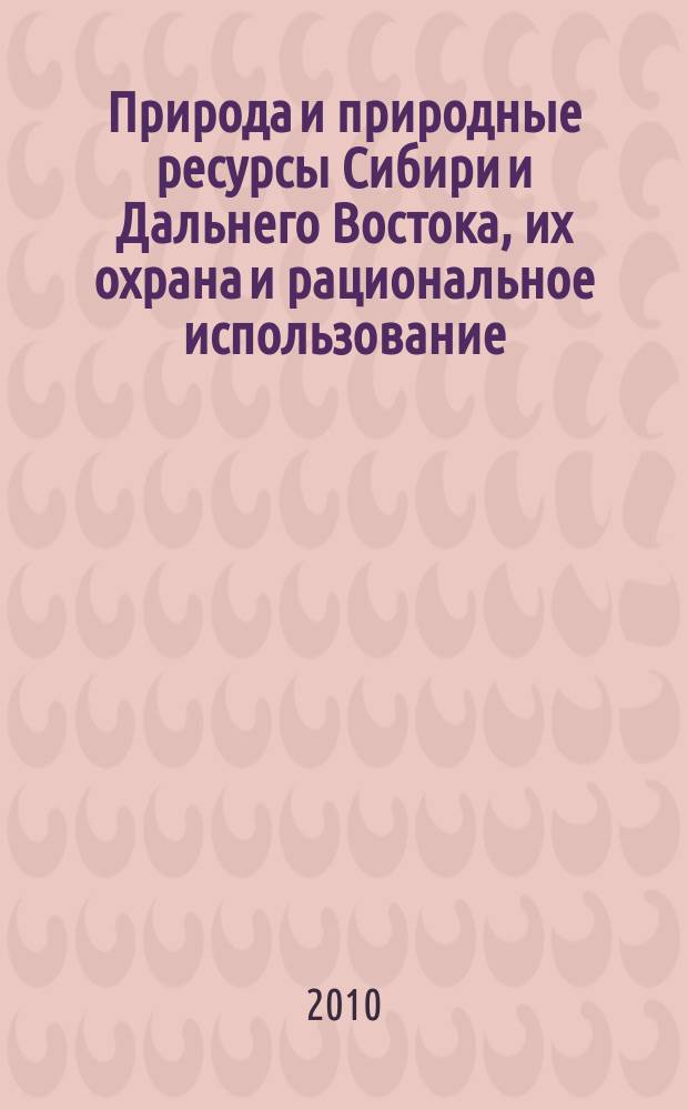 Природа и природные ресурсы Сибири и Дальнего Востока, их охрана и рациональное использование : Текущий указ. лит. 2010, 6