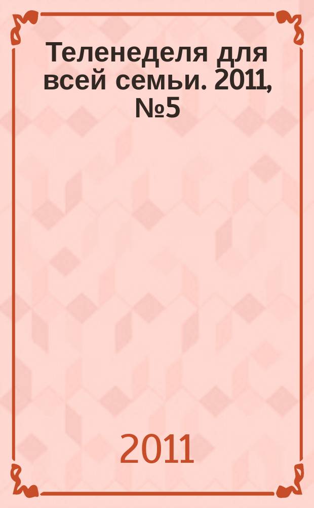 Теленеделя для всей семьи. 2011, № 5 (109)