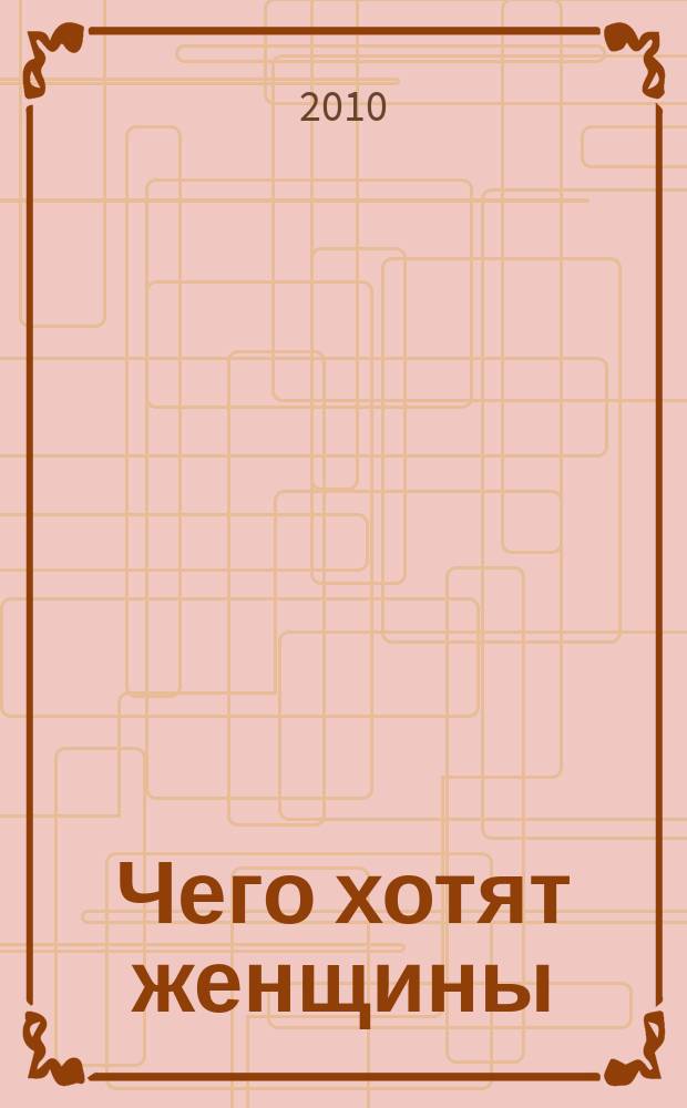 Чего хотят женщины : женский журнал для души. 2010, № 4