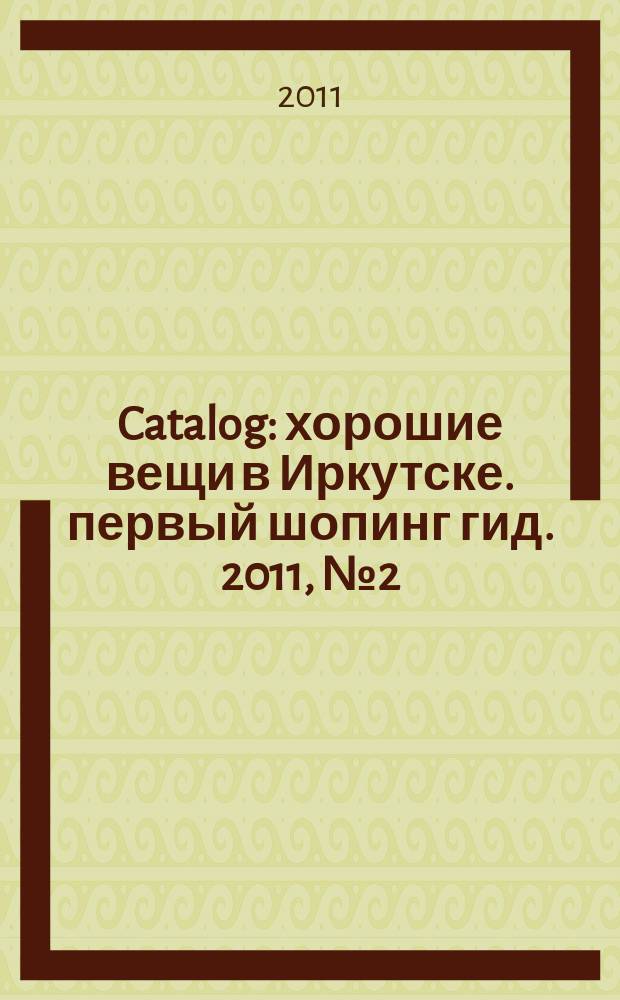 Catalog : хорошие вещи в Иркутске. первый шопинг гид. 2011, № 2 (52)