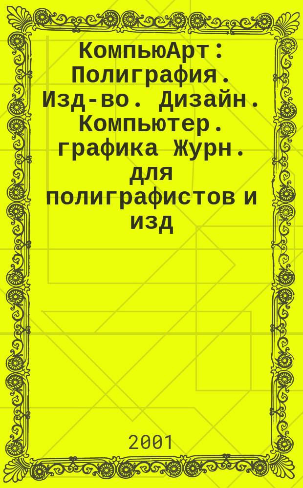КомпьюАрт : Полиграфия. Изд-во. Дизайн. Компьютер. графика Журн. для полиграфистов и изд. 2001, № 1 (50)
