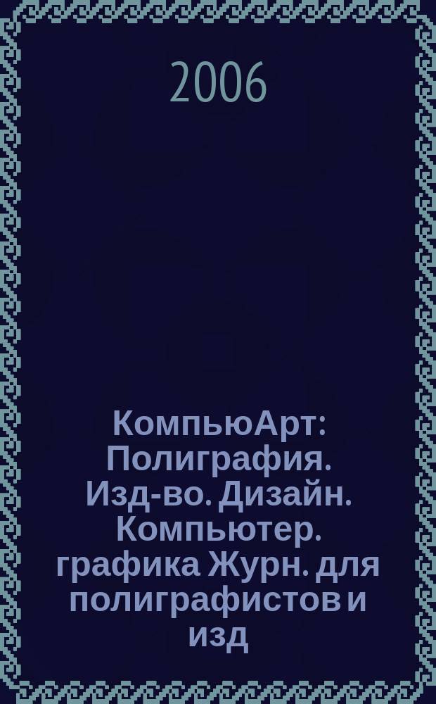 КомпьюАрт : Полиграфия. Изд-во. Дизайн. Компьютер. графика Журн. для полиграфистов и изд. 2006, № 1 (110)