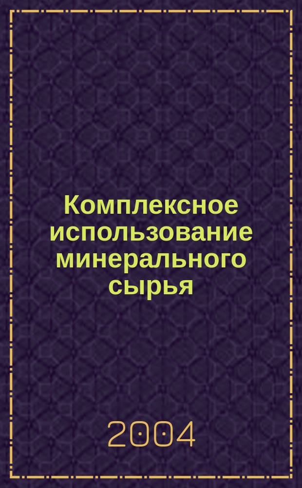 Комплексное использование минерального сырья : Ежемес. журн. 2004, № 3 (234)