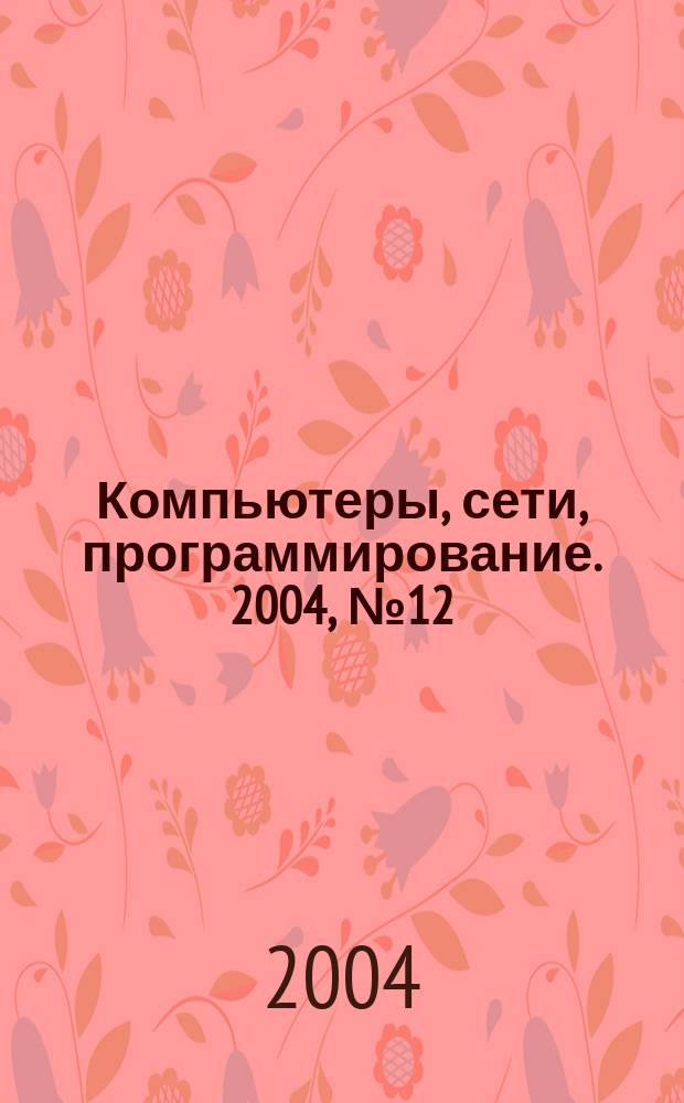 Компьютеры, сети, программирование. 2004, № 12
