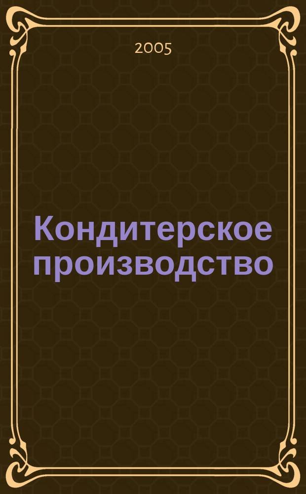 Кондитерское производство : Науч.-произв. журн. 2005, № 6