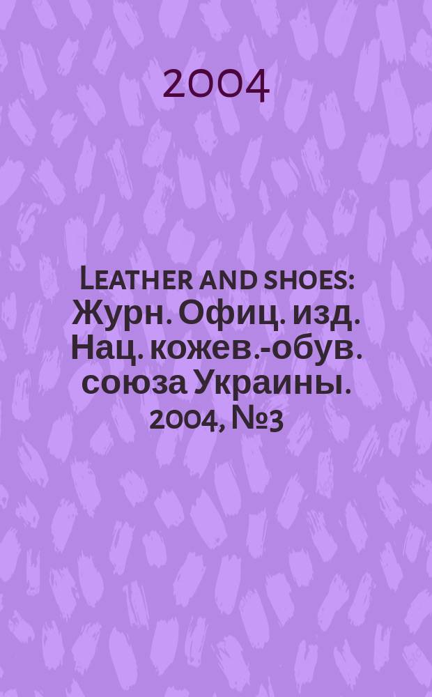 Leather and shoes : Журн. Офиц. изд. Нац. кожев.-обув. союза Украины. 2004, № 3 (21)