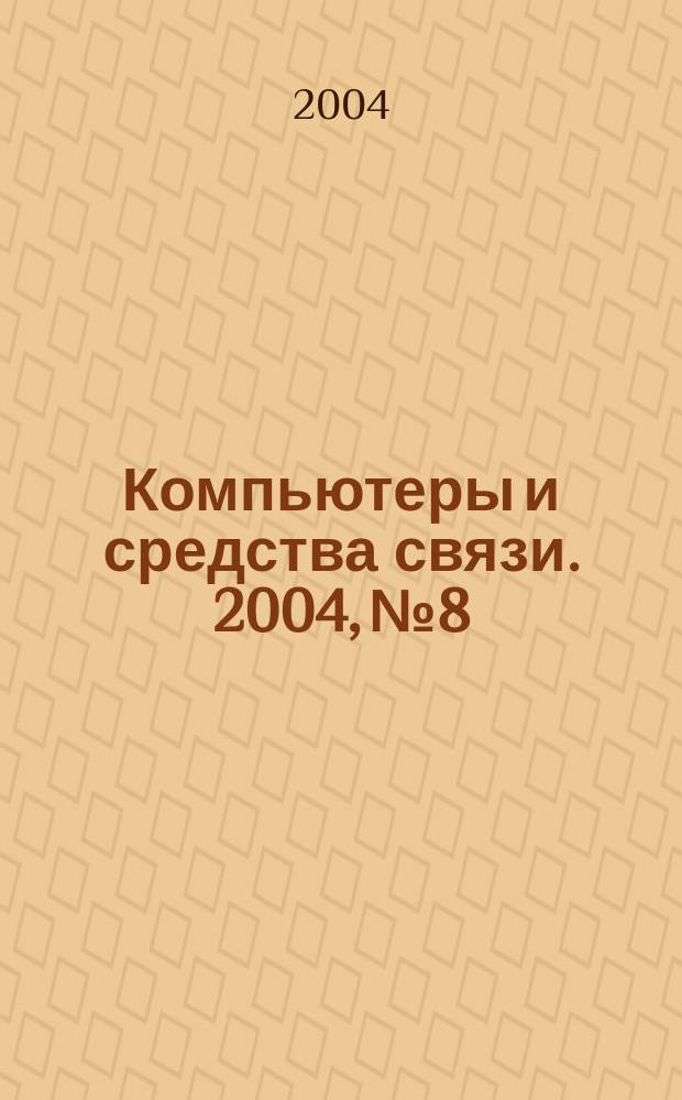 Компьютеры и средства связи. 2004, № 8