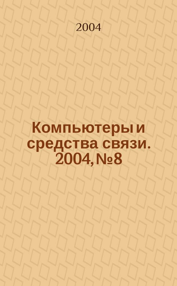 Компьютеры и средства связи. 2004, № 8