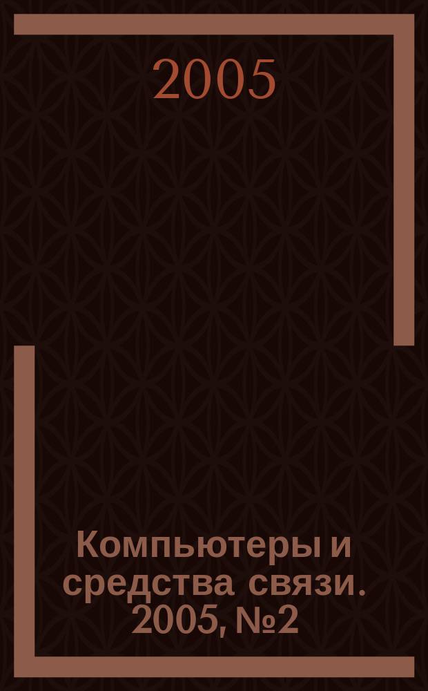 Компьютеры и средства связи. 2005, № 2