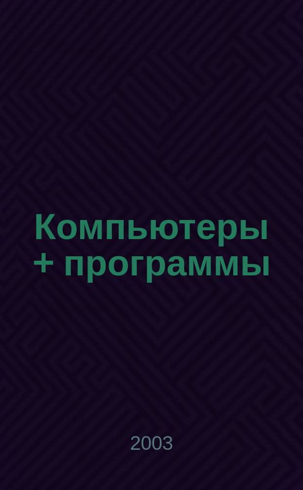 Компьютеры + программы : Журн. для программистов и пользователей ПК. 2003, № 5 (102)