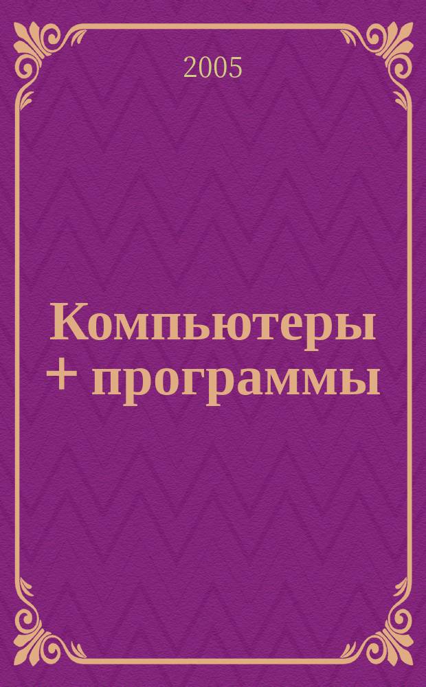 Компьютеры + программы : Журн. для программистов и пользователей ПК. 2005, № 5 (125)