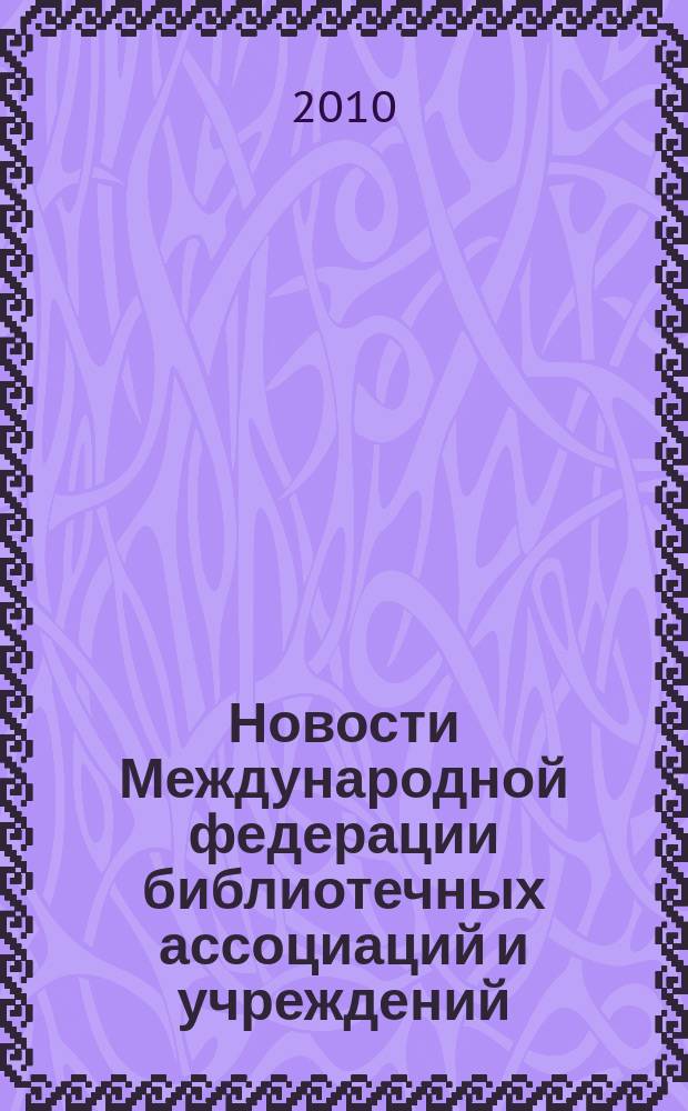 Новости Международной федерации библиотечных ассоциаций и учреждений : научно-практический журнал. 2010, № 6 (87)
