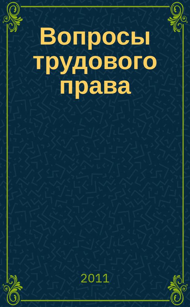 Вопросы трудового права : ежемесячный научно-практический журнал официальное издание Московского общества трудового права и права социального обеспечения. 2011, № 2