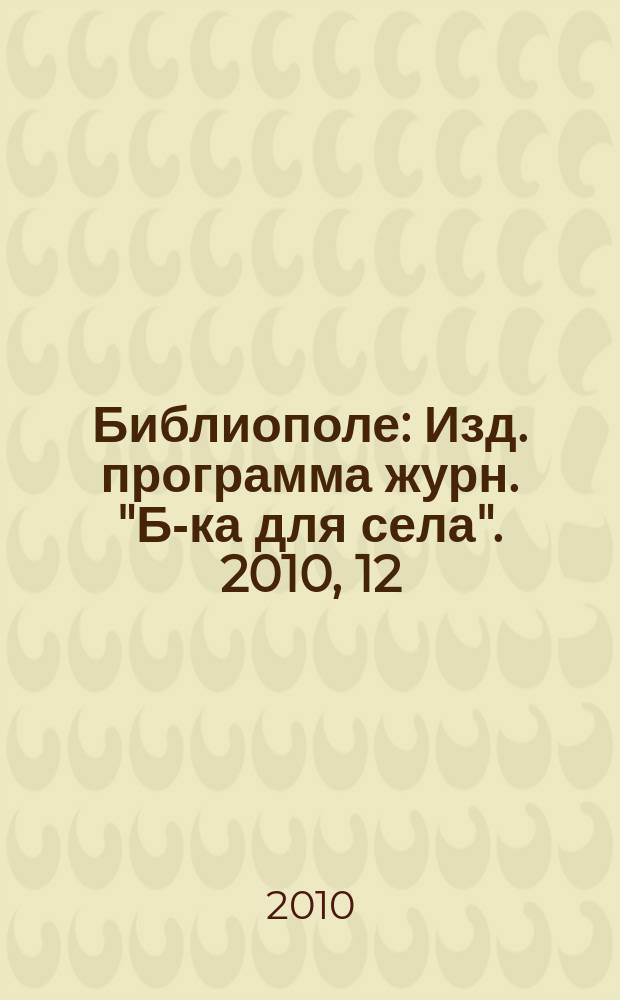 Библиополе : Изд. программа журн. "Б-ка для села". 2010, 12
