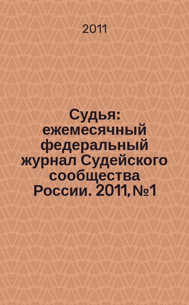 Судья : ежемесячный федеральный журнал Судейского сообщества России. 2011, № 1