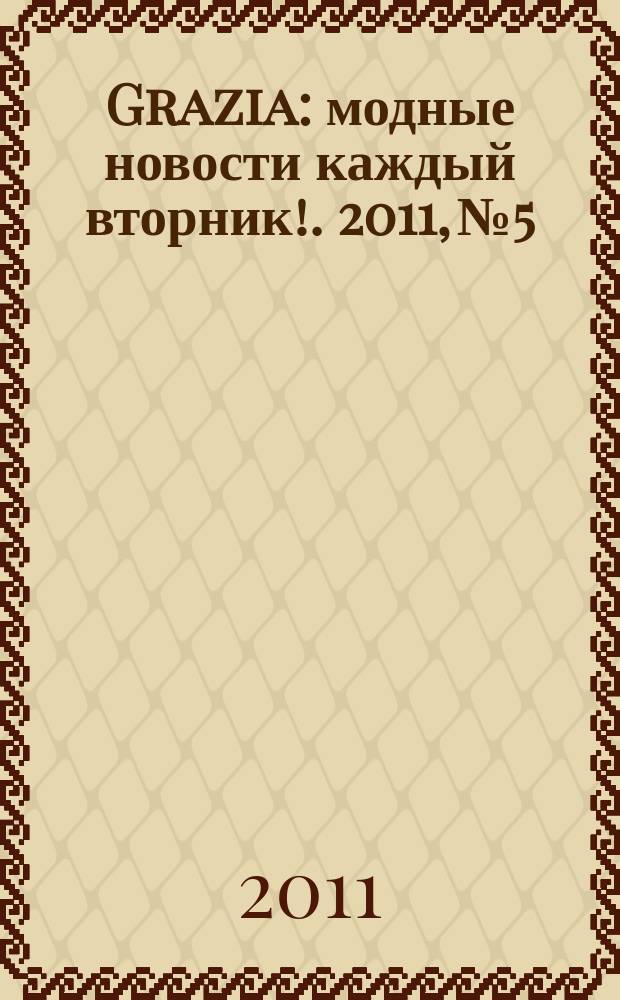 Grazia : модные новости каждый вторник !. 2011, № 5