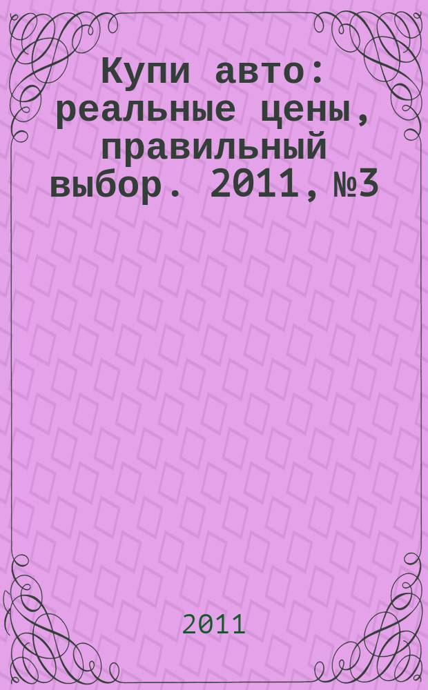Купи авто : реальные цены, правильный выбор. 2011, № 3
