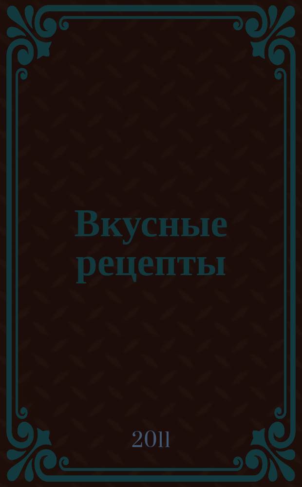 Вкусные рецепты : мастер-класс лучших поваров России. 2011, № 1 (49)