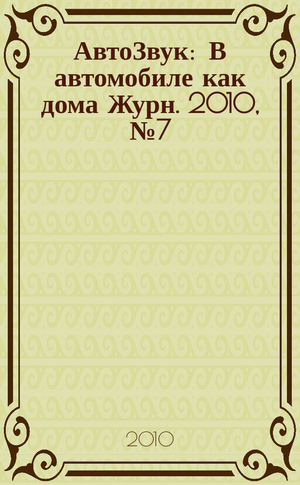 АвтоЗвук : В автомобиле как дома Журн. 2010, № 7 (140)