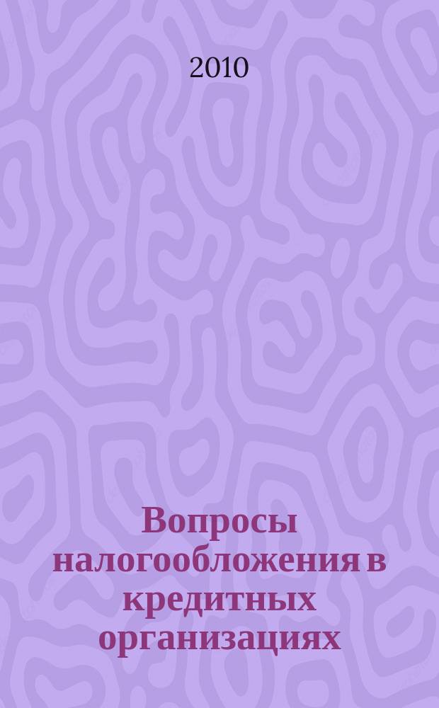 Вопросы налогообложения в кредитных организациях : Прил. к журн. "Бух. учет в кредит орг.". 2010, № 6 (88)