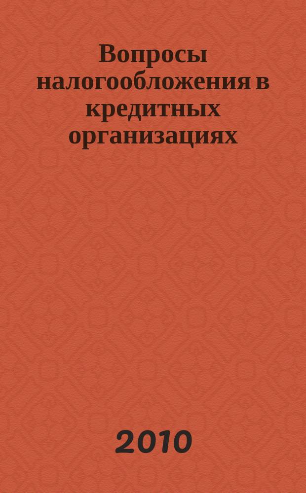 Вопросы налогообложения в кредитных организациях : Прил. к журн. "Бух. учет в кредит орг.". 2010, № 1 (83)