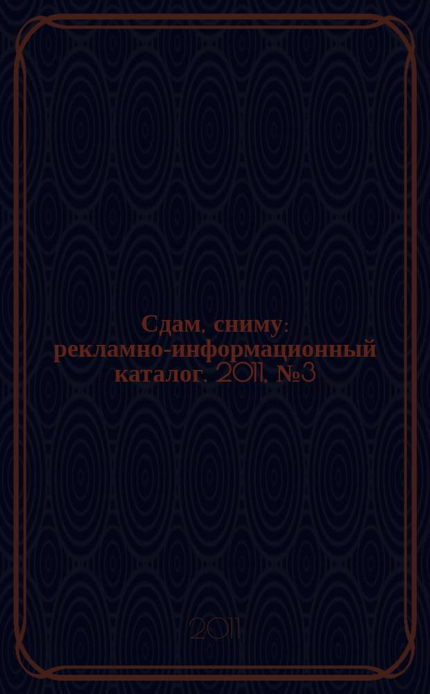Сдам, сниму : рекламно-информационный каталог. 2011, № 3 (644)