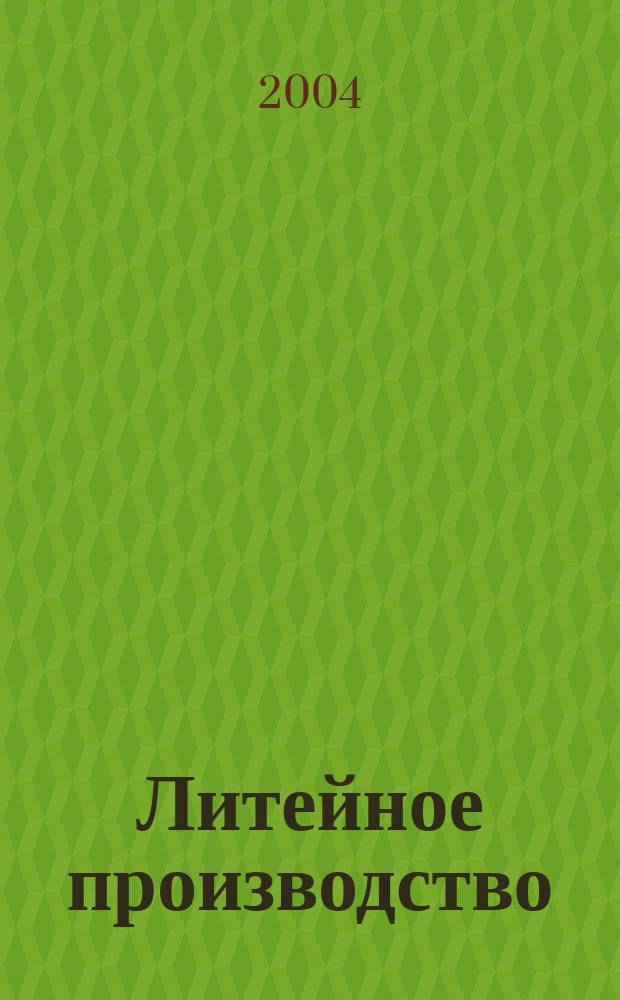 Литейное производство : Ежемес. науч.-техн. и производ. журн. Орган М-ва автомоб. и тракторной пром. СССР и Всесоюз. науч. инж.-техн. о-ва литейщиков. 2004, № 11