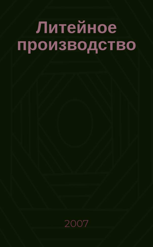 Литейное производство : Ежемес. науч.-техн. и производ. журн. Орган М-ва автомоб. и тракторной пром. СССР и Всесоюз. науч. инж.-техн. о-ва литейщиков. 2007, № 2