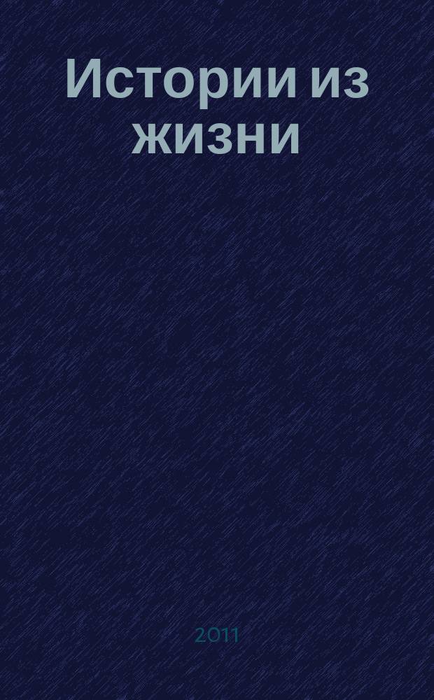 Истории из жизни : Слож. судьбы. Любовь. Интриги. Встречи и расставания. 2011, № 4