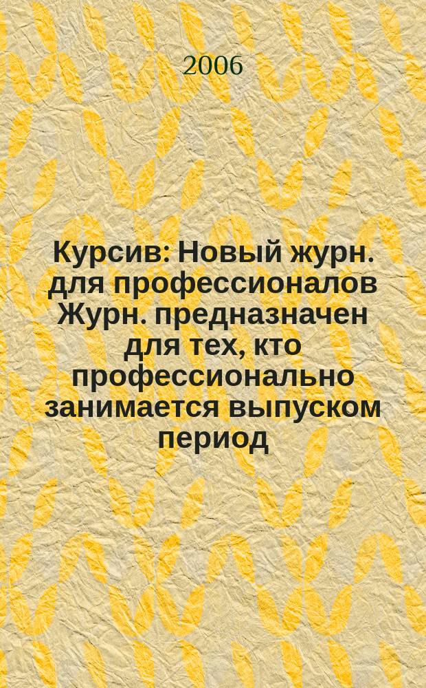 Курсив : Новый журн. для профессионалов Журн. предназначен для тех, кто профессионально занимается выпуском период. и кн. изд. и пр-вом любой полигр. продукции дизайнеров и специалистов в компьютер. технологиях. 2006, № 5 (61)