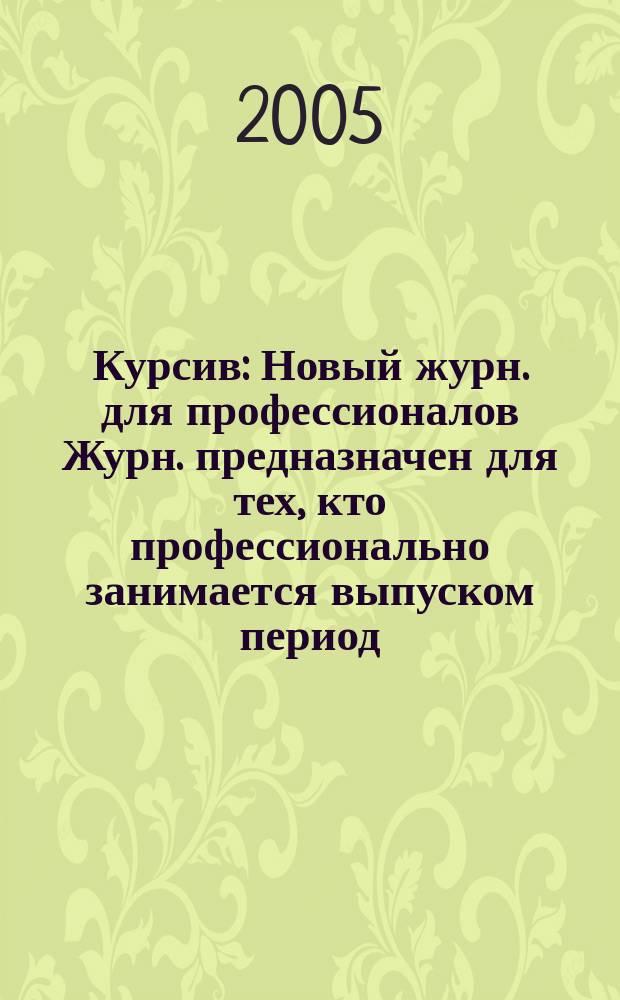 Курсив : Новый журн. для профессионалов Журн. предназначен для тех, кто профессионально занимается выпуском период. и кн. изд. и пр-вом любой полигр. продукции дизайнеров и специалистов в компьютер. технологиях. 2005, № 4 (54)