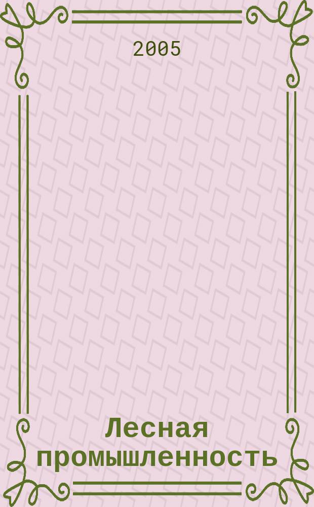 Лесная промышленность : Ежемес. производ. и техн.-экон. журн. лесной пром. Орган Нар. ком. лесной пром. СССР. 2005, № 3