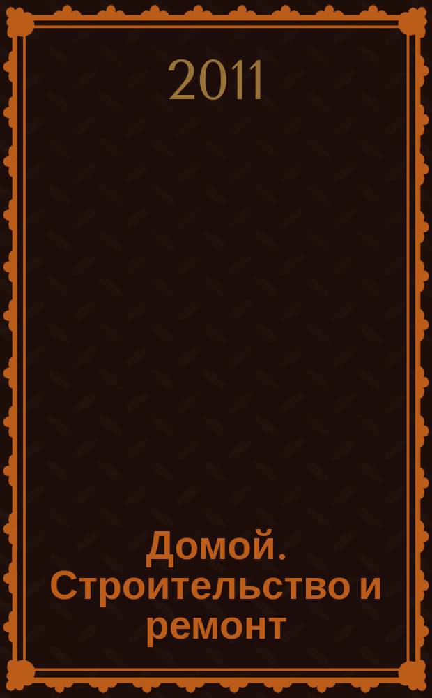 Домой. Строительство и ремонт : рекламное издание бесплатное приложение. 2011, № 6 (236)