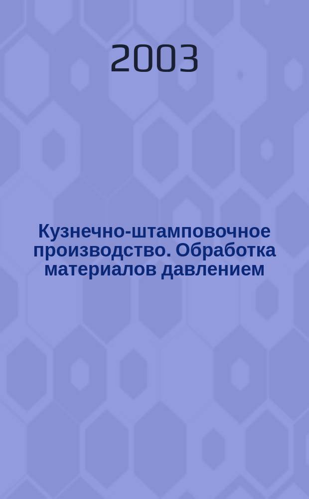 Кузнечно-штамповочное производство. Обработка материалов давлением : Ежемес. науч.-техн. журнал Орган Гос. Науч.-техн. комитета Совета Министров СССР и Науч.-техн. о-ва машиностроит. пром. 2003, № 10
