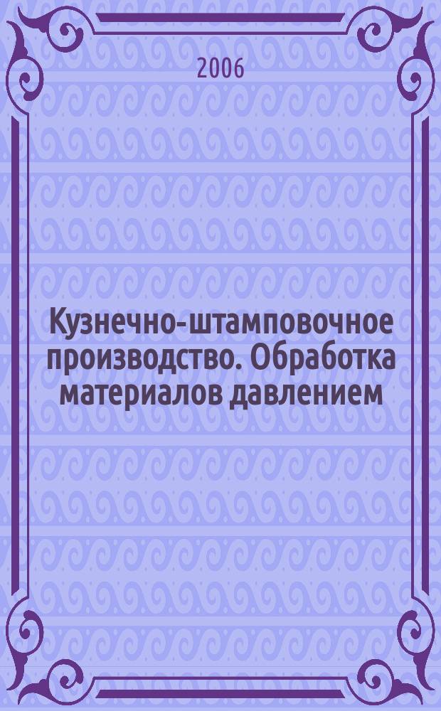 Кузнечно-штамповочное производство. Обработка материалов давлением : Ежемес. науч.-техн. журнал Орган Гос. Науч.-техн. комитета Совета Министров СССР и Науч.-техн. о-ва машиностроит. пром. 2006, № 7
