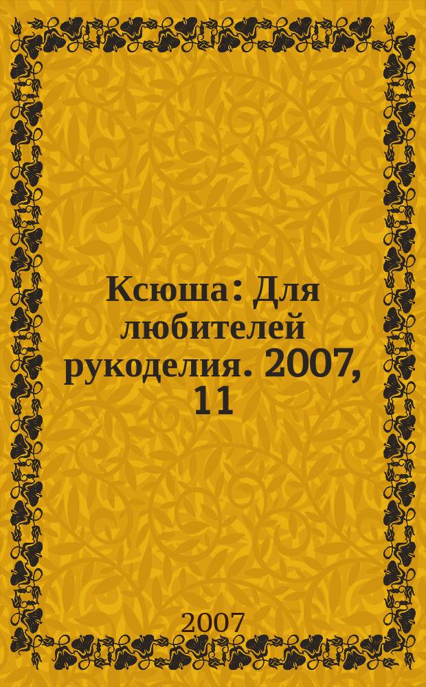 Ксюша : Для любителей рукоделия. 2007, 11