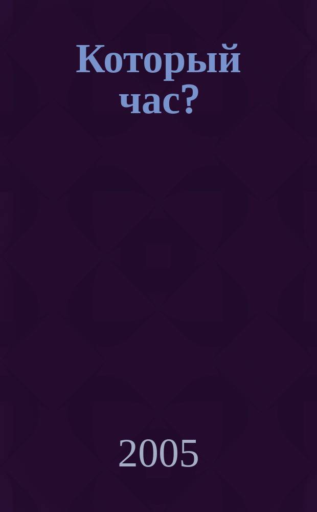 Который час? : Журн. для тех, кто ценит время. 2005, № 3