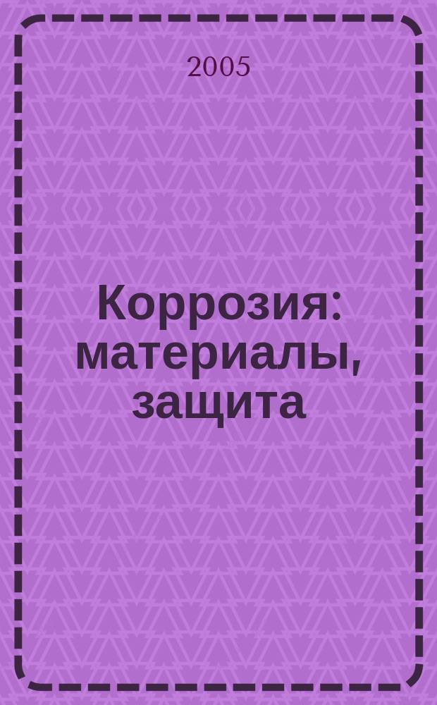 Коррозия: материалы, защита : Ежемес. науч.-техн. произв. и учеб.-метод. журн. 2005, № 1