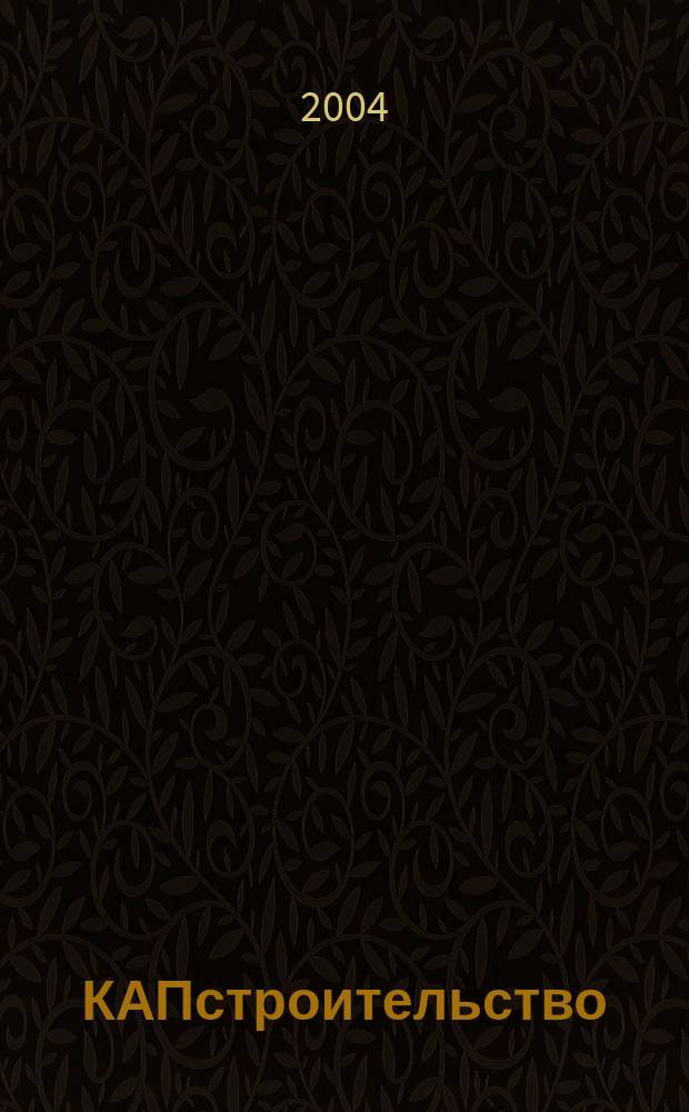 КАПстроительство : Коммент. Анонсы. Презентации Обозрение строит. бизнеса глазами профессионалов. 2004, № 4 (37)