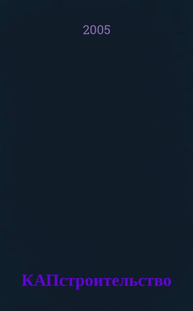 КАПстроительство : Коммент. Анонсы. Презентации Обозрение строит. бизнеса глазами профессионалов. 2005, № 1 (43)