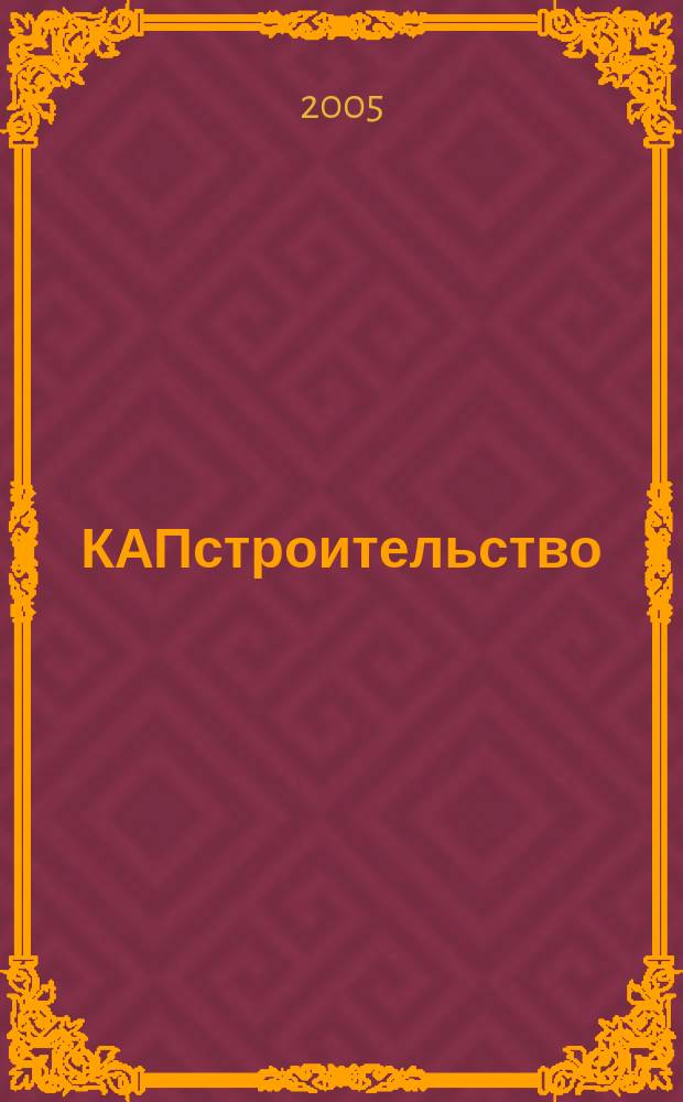 КАПстроительство : Коммент. Анонсы. Презентации Обозрение строит. бизнеса глазами профессионалов. 2005, № 3 (45)