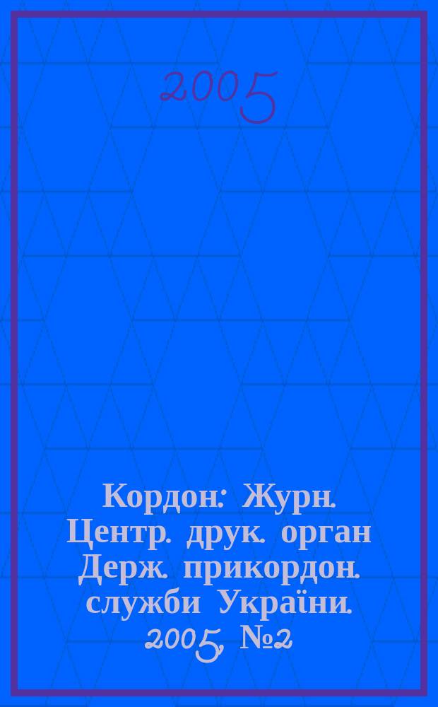 Кордон : Журн. Центр. друк. орган Держ. прикордон. служби Украϊни. 2005, № 2 (29)