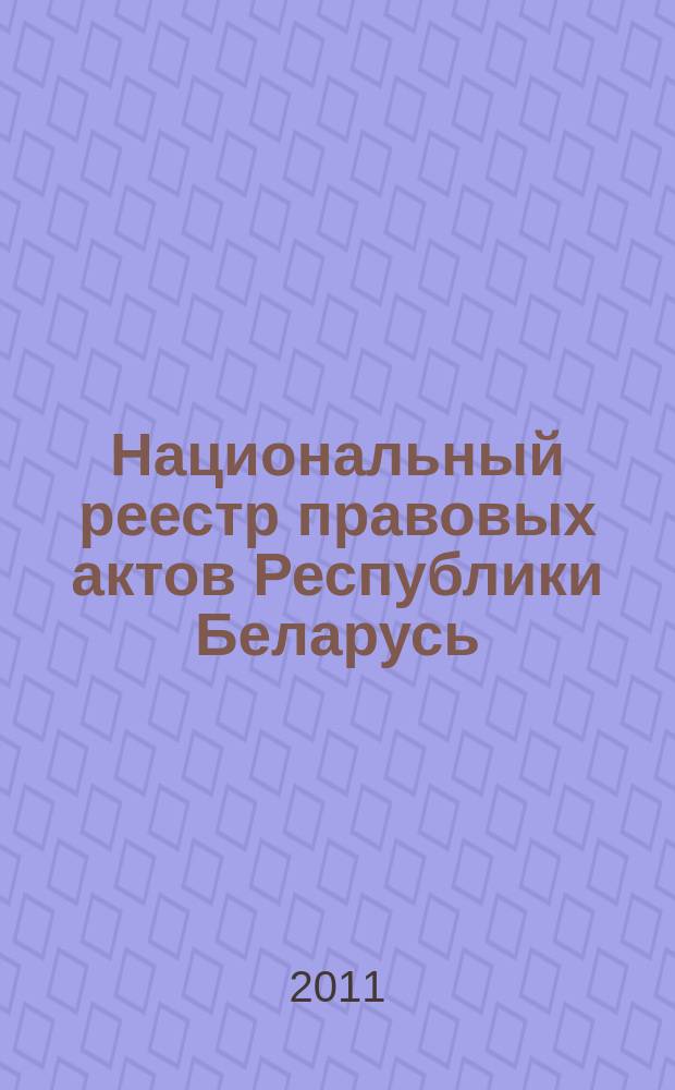 Национальный реестр правовых актов Республики Беларусь : Офиц. изд. 2011, № 15 (2510)