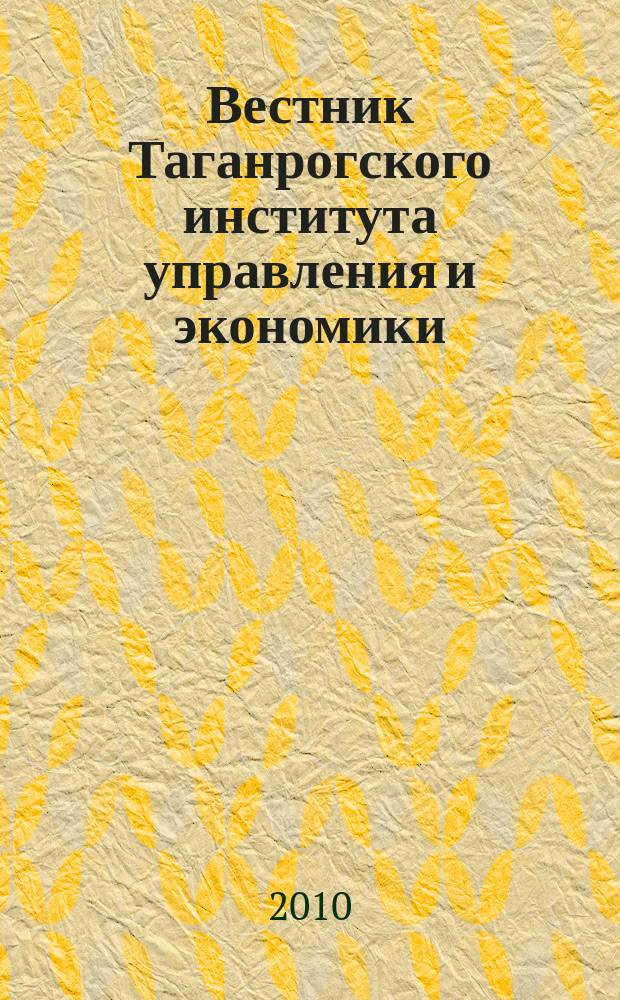 Вестник Таганрогского института управления и экономики : научно-теоретический и информационно-методический журнал. 2010, № 2 (12)