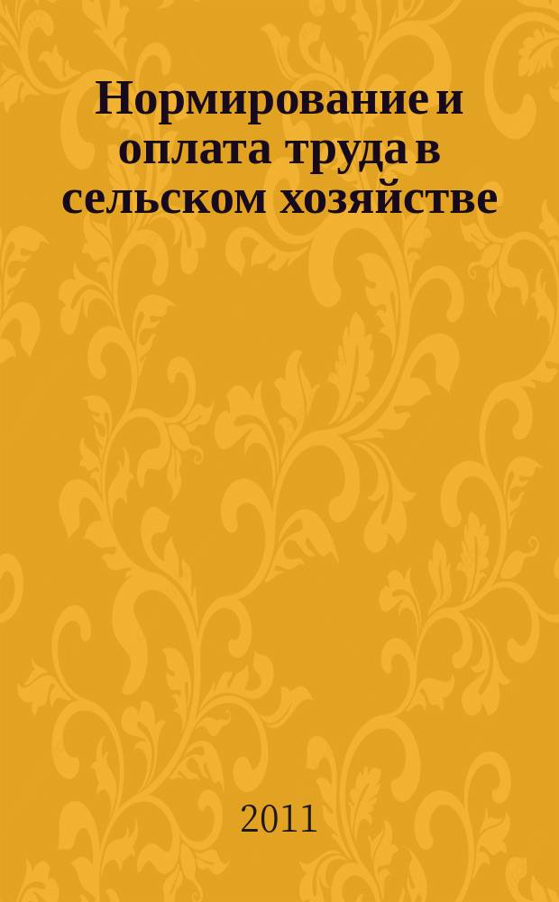 Нормирование и оплата труда в сельском хозяйстве : Ежемес. науч.-практ. журн. 2011, 2
