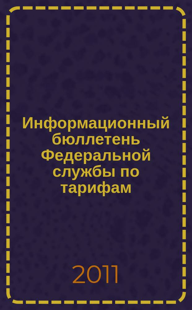 Информационный бюллетень Федеральной службы по тарифам : Офиц. изд. Федерал. службы по тарифам. 2011, № 6 (428)