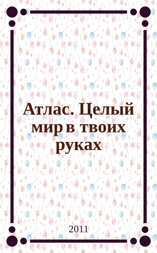 Атлас. Целый мир в твоих руках : еженедельное издание. Вып. 58
