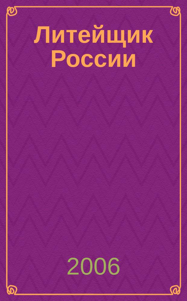 Литейщик России : Ежемес. науч.-техн. журн. Офиц. журн. Рос. ассоц. литейщиков Офиц. орган РАЛ. 2006, № 6